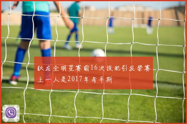 狄龙全明星赛前16次技犯引发禁赛上一人是2017年考辛斯