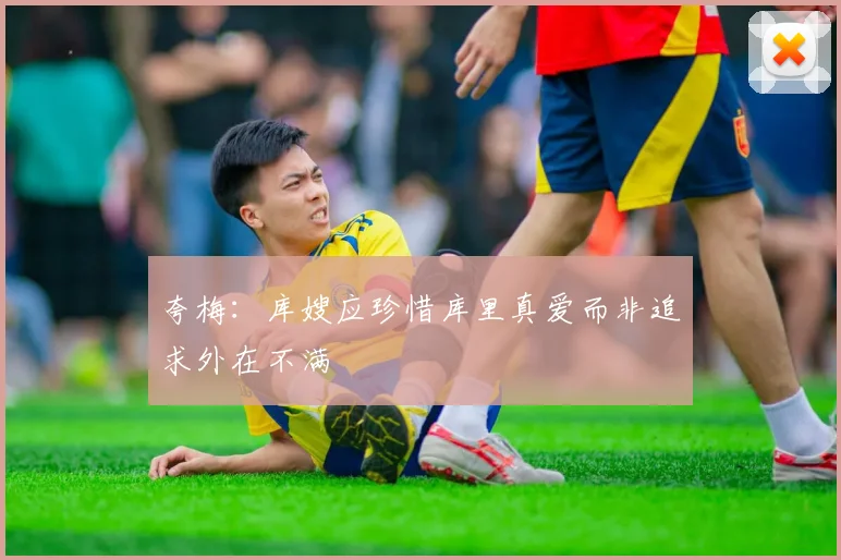 夸梅：库嫂应珍惜库里真爱而非追求外在不满